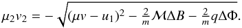 Mathematical equation: \begin{equation} \mu_2 v_2 = -\sqrt{(\mu v-u_{1})^{2}-\tfrac{2}{m}\mathcal{M}\Delta B-\tfrac{2}{m}q\Delta\Phi} \label{eq:downstreamshockparallel}. \end{equation}