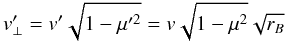 Mathematical equation: \begin{equation} v'_\perp = v'\sqrt{1-\mu'^{2}} = v\sqrt{1-\mu^{2}}\sqrt{r_{B}}\label{eq:downstreamperp} \end{equation}