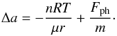 Mathematical equation: \begin{equation} \Delta a =-\frac{n R T}{\mu r}+\frac{F_{\rm ph}}{m}\cdot \end{equation}