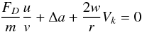 Mathematical equation: \begin{equation} \frac{F_D}{m}\frac{u}{v}+\Delta a+ \frac{2 w}{r} V_k=0 \\ \end{equation}