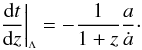 \begin{equation} \biglcdm{\frac{{\rm d}t} {{\rm d}z}} = - \frac{1}{1+z}\frac{a}{\dot{a}}\cdot \end{equation}