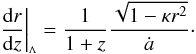 \begin{equation} \label{LCDMdrdz} \biglcdm{\frac{{\rm d}r} {{\rm d}z}}=\frac{1}{1+z}\frac{\sqrt{1-\kappa r^2}}{\dot{a}}\cdot \end{equation}