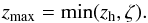 \begin{equation} \label{zmax} z_{\max} = \min(z_{\rm h},\zeta). \end{equation}