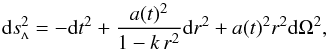 \begin{equation} \label{FLRWmetric} \lcdm{{\rm d}s}^2 = -{\rm d}t^2 + \frac{a(t)^2}{1-k\,r^2}{\rm d}r^2+a(t)^2 r^2 {\rm d}\Omega^2, \end{equation}