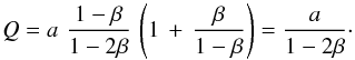 Mathematical equation: \begin{equation} Q= a\,\,\frac{1-\beta}{1-2\beta} \, \left(1\,+\,\frac{\beta}{1-\beta}\right)=\frac{a}{1-2\beta}\cdot \label{apobeta} \end{equation}