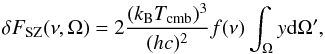 Mathematical equation: \begin{equation} \delta F_{\rm SZ}(\nu,\Omega) = 2 {{(k_{\rm B} T_{\rm cmb})^3}\over{(h c)^{2}}} f(\nu) \int_{\Omega} y {\rm d}\Omega^{\prime} , \end{equation}