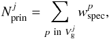 Mathematical equation: \begin{equation} N_{\rm prin}^{j} = \sum_{p\ {\rm in}\ V_{\rm g}^{j}} w_{\rm spec}^{p}, \end{equation}