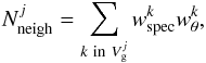 Mathematical equation: \begin{equation} {N}_{\rm neigh}^{j} = \sum_{k\ {\rm in}\ V_{\rm g}^{j}} w_{\rm spec}^{k} w_{\theta}^{k}, \end{equation}