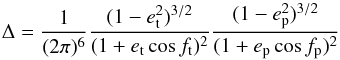Mathematical equation: \begin{equation} \Delta = \frac{1}{(2\pi)^6}\frac{(1-e_{\rm t}^2)^{3/2}}{(1+e_{\rm t}\cos f_{\rm t})^2} \frac{(1-e_{\rm p}^2)^{3/2}}{(1+e_{\rm p}\cos f_{\rm p})^2} \label{canonical} \end{equation}