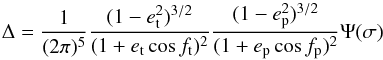 Mathematical equation: \begin{equation} \Delta = \frac{1}{(2\pi)^5}\frac{(1-e_{\rm t}^2)^{3/2}}{(1+e_{\rm t}\cos f_{\rm t})^2} \frac{(1-e_{\rm p}^2)^{3/2}}{(1+e_{\rm p}\cos f_{\rm p})^2}\Psi(\sigma) \label{general} \end{equation}