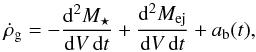 Mathematical equation: \begin{equation} \dot{\rho}_{\rm g}=-\frac{\mathrm{d}^{2}M_{\star}}{\mathrm{d}V\,\mathrm{d}t}+\frac{\mathrm{d}^{2}M_{\rm ej}}{\mathrm{d}V\,\mathrm{d}t}+a_{\rm b}(t), \end{equation}