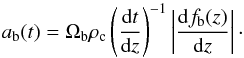 Mathematical equation: \begin{equation} a_{\mathrm{b}}(t)=\Omega_{\mathrm{b}}\rho_{\mathrm{c}}\left(\frac{\mathrm{d}t}{\mathrm{d}z}\right)^{-1}\left|\frac{\mathrm{d}f_{\mathrm{b}}(z)}{\mathrm{d}z}\right|\cdot \end{equation}