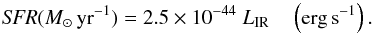 \begin{equation} {\it SFR}(M_{\odot}\,{\rm yr}^{-1}) = 2.5 \times 10^{-44}~L_{\rm IR}\quad\left({\rm erg\,s}^{-1}\right). \end{equation}
