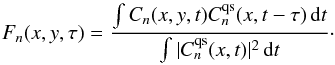 Mathematical equation: \begin{equation} F_n(x,y,\tau)=\frac{\int C_n(x,y,t)C_n^{\rm qs}(x,t-\tau)\,{\rm d}t}{\int |C_n^{\rm qs}(x,t)|^2\,{\rm d}t}\cdot \label{eq:f} \end{equation}