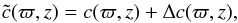 Mathematical equation: \begin{equation} \tilde{c}(\varpi,z) = c(\varpi,z) + \Delta c(\varpi,z), \label{eqn:cs} \end{equation}