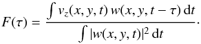 Mathematical equation: \begin{equation} F(\tau) = \frac{ \int v_z(x,y,t) \, w(x,y,t-\tau) \, \mathrm{d}t}{ \int | w(x,y,t)|^2 \, \mathrm{d}t }\cdot \label{eqn:f} \end{equation}