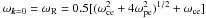Mathematical equation: \hbox{$\omega_{\vec{k}=0} = \omega_{\rm R} = 0.5[(\omega_{\rm ce}^2+4\omega_{\rm pe}^2)^{1/2}+\omega_{\rm ce}]$}