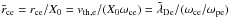 Mathematical equation: \hbox{$\tilde{r}_{\rm ce} = r_{\rm ce}/X_0 = v_{\therm,\lec}/(X_0\omega_{\rm ce}) = \tilde{\lambda}_{\rm De}/(\omega_{\rm ce}/\omega_{\rm pe})$}