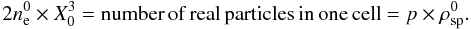 Mathematical equation: \begin{equation} \label{equ:neandrho} 2n_{\lec}^0\times X_0^3 = \mathrm{number\,of\,real\,particles\,in\,one\,cell} = p\times \rho_{\mathrm{sp}}^0. \end{equation}