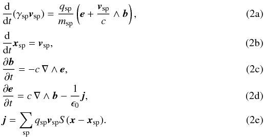 Mathematical equation: % subequation 882 0 \begin{eqnarray} &&\frac{\dif}{\dif t}(\gamma_{\rm sp} \vec{v}_{\rm sp}) = \frac{q_{\rm sp}}{m_{\rm sp}} \left(\vec{e} + \frac{\vec{v}_{\rm sp}}{c}\wedge \vec{b}\right), \label{equ:dyn1} \\ &&\frac{\dif}{\dif t}\vec{x}_{\rm sp} = \vec{v}_{\rm sp}, \label{equ:dyn2} \\ &&\frac{\partial\vec{b}}{\partial t} = -c\,\nabla\wedge\vec{e}, \label{equ:dyn3} \\ &&\frac{\partial\vec{e}}{\partial t} = c\,\nabla\wedge\vec{b} - \frac{1}{\epsilon_0}\vec{j}, \label{equ:dyn4} \\ &&\vec{j} = \sum_{\rm sp} q_{\rm sp} \vec{v}_{\rm sp} S(\vec{x}-\vec{x}_{\rm sp}). \label{equ:dyn5} \end{eqnarray}