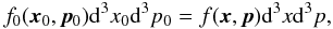 Mathematical equation: \begin{equation} f_0(\vec{x}_0,\vec{p}_0)\dif^3x_0\dif^3p_0 = f(\vec{x},\vec{p})\dif^3x\dif^3p, \end{equation}