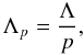 Mathematical equation: \begin{equation} \label{equ:Lambda_equals_p_Lambdap} \Lambda_p = \frac{\Lambda}{p}, \end{equation}