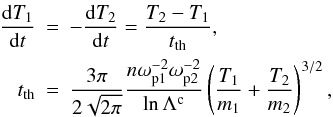 Mathematical equation: \begin{eqnarray} \frac{{\rm d}T_1}{{\rm d}t} &=& - \frac{{\rm d}T_2}{{\rm d}t} = \frac{T_2-T_1}{t_{\rm th}}, \nonumber\\ t_{\rm th} &=& \frac{3\pi}{2\sqrt{2\pi}}\frac{n\omega_{\mathrm{p}1}^{-2}\omega_{\mathrm{p}2}^{-2}}{\ln\Lambda^\mathrm{c}}\left(\frac{T_1}{m_1}+\frac{T_2}{m_2}\right)^{3/2}, \end{eqnarray}