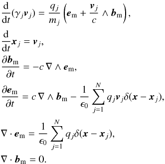 Mathematical equation: \begin{eqnarray} \label{equ:real_dynamic} &&\frac{\dif}{\dif t}(\gamma_j \vec{v}_j) = \frac{q_j}{m_j} \left(\vec{e}_{\rm m} + \frac{\vec{v}_j}{c}\wedge \vec{b}_{\rm m}\right), \notag\\ &&\frac{\dif}{\dif t}\vec{x}_j = \vec{v}_j, \notag \\ &&\frac{\partial\vec{b}_{\rm m}}{\partial t} = -c\,\nabla\wedge\vec{e}_{\rm m}, \notag \\ &&\frac{\partial\vec{e}_{\rm m}}{\partial t} = c\,\nabla\wedge\vec{b}_{\rm m} - \frac{1}{\epsilon_0}\sum_{j=1}^N q_j \vec{v}_j \delta(\vec{x}-\vec{x}_j), \notag \\ &&\nabla\cdot\vec{e}_{\rm m} = \frac{1}{\epsilon_0}\sum_{j=1}^N q_j \delta(\vec{x}-\vec{x}_j), \notag \\ &&\nabla\cdot\vec{b}_{\rm m} = 0. \label{equ:real_dynamic_6} \end{eqnarray}