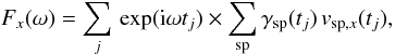 Mathematical equation: \begin{equation} \label{equ:Fourier} F_x(\omega) = \sum_{j}\,\exp({\rm i}\omega t_j)\times \sum_{\rm sp} \gamma_{\rm sp}(t_j)\,v_{\mathrm{sp},x}(t_j), \end{equation}