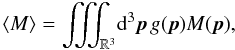 Mathematical equation: \appendix \setcounter{section}{5} \begin{equation} \langle M \rangle = \iiint_{\mathbb{R}^3}\!\dif^3\vec{p}\, g(\vec{p}) M(\vec{p}), \end{equation}