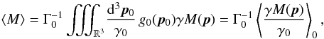 Mathematical equation: \appendix \setcounter{section}{5} \begin{equation} \label{equ:m_avg_from_lab_to_0} \langle M\rangle = \Gamma_0^{-1} \iiint_{\mathbb{R}^3}\!\frac{\dif^3\vec{p}_0}{\gamma_0}\, g_0(\vec{p}_0) \gamma M(\vec{p}) = \Gamma_0^{-1} \left\langle \frac{\gamma M(\vec{p})}{\gamma_0} \right\rangle_0, \end{equation}
