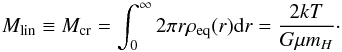 Mathematical equation: \begin{equation} M_{\rm lin}\equiv M_{\rm cr} = \int_0^\infty 2\pi r \rho_{\rm eq}(r){\rm d}r = \frac{2k T}{G \mu m_H}\cdot \label{eq:mcr} \end{equation}