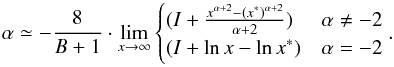 Mathematical equation: \appendix \setcounter{section}{1} \begin{equation} \alpha \simeq -\frac{8}{B+1}\cdot\displaystyle\lim_{x\to\infty} \begin{cases} (I+\frac{x^{\alpha+2}- (x^{*})^{\alpha+2}}{\alpha+2}) & \alpha\neq-2 \\ (I+\ln x - \ln x^*) &\alpha=-2 \end{cases}. \label{eq:alpha2} \end{equation}