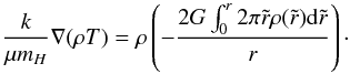 Mathematical equation: \begin{equation} \frac{k}{\mu m_H}\nabla (\rho T)=\rho \left(-\frac{2 G \int_0^r 2 \pi {\tilde r} \rho ({\tilde r}) {\rm d} {\tilde r}}{r}\right)\cdot \label{eq:ni_eq} \end{equation}