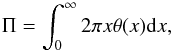 Mathematical equation: \begin{equation} \Pi=\int_0^\infty 2 \pi x \theta(x) {\rm d}x, \label{eq:PI} \end{equation}