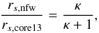 Mathematical equation: \begin{eqnarray} \frac{r_{s,\text{nfw}}}{r_{s,\text{core13}}} = \frac{\kappa}{\kappa+1}, \end{eqnarray}