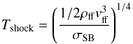 Mathematical equation: \begin{equation} T_{\rm shock}=\left(\frac{1/2 \rho_{\rm ff} v_{\rm ff}^{3}}{\sigma_{\rm SB}}\right)^{1/4} \end{equation}