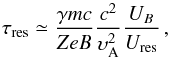 Mathematical equation: \begin{equation} \tau_{\rm res}\simeq\frac{\gamma m c}{Z e B}\frac{c^2}{\upsilon_{\rm A}^2}\frac{U_{B}}{U_{\rm res}}\,, \label{eq:resonant} \end{equation}