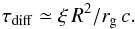 Mathematical equation: \begin{equation} \tau_{\rm diff} \simeq \xi\,R^2/r_{\rm g}\,c . \end{equation}