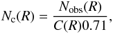Mathematical equation: \begin{eqnarray} N_{\mathrm{c}} (R)=\frac{N_{\mathrm{obs}}(R)}{C(R)0.71}, \end{eqnarray}