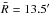 Mathematical equation: \hbox{$\bar{R}=13.5'$}