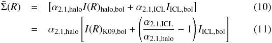 Mathematical equation: \begin{eqnarray} \label{mod_sigma}\tilde{\Sigma}(R) &=& \left[\alpha_{2.1,\mathrm{halo}} {I}(R)_{\mathrm{halo,bol}} +\alpha_{2.1,\mathrm{ICL}} {I}_{\mathrm{ICL,bol}}\right] \\ \label{mod_sigma_ratio} &= &\alpha_{2.1,\mathrm{halo}} \left[ {I}(R)_{\mathrm{K09,bol}} +\left(\frac{\alpha_{2.1,\mathrm{ICL}}}{\alpha_{2.1,\mathrm{halo}}}-1\right) {I}_{\mathrm{ICL,bol}}\right] \end{eqnarray}