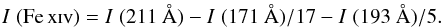 Mathematical equation: \begin{eqnarray} I \;{\rm (\ion{Fe}{xiv})} = I\;(211~\AA) - I\;(171~\AA) / 17 - I\;(193~\AA) / 5. \end{eqnarray}