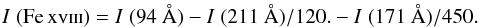 Mathematical equation: \begin{eqnarray} I\; {\rm (\ion{Fe}{xviii})} = I\; (94~\AA) - I\; (211~\AA) / 120. - I\; (171~\AA) / 450. \end{eqnarray}
