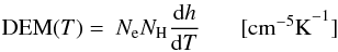 Mathematical equation: \begin{eqnarray} {\rm DEM} (T) = ~N_{\rm e} N_{\rm H} {{\rm d}h \over {\rm d}T} \quad~~~[{\rm cm^{-5} K}^{-1}] \end{eqnarray}