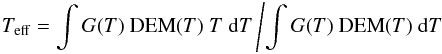 Mathematical equation: \begin{eqnarray} T_{\rm eff} = \int G{\left({T}\right)}~ {\rm DEM}{\left({T}\right)} ~T~{\rm d}T \left/ {\int G{\left({T}\right)}~{\rm DEM}{\left({T}\right)}~{\rm d}T}\right. \end{eqnarray}
