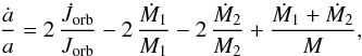 Mathematical equation: \begin{equation} \frac{\dot{a}}{a} = 2\,\frac{\dot{J}_{\rm orb}}{J_{\rm orb}} - 2\,\frac{\dot{M}_1}{M_1} - 2\,\frac{\dot{M}_2}{M_2} + \frac{\dot{M}_1 + \dot{M}_2}{M} , \label{adot} \end{equation}