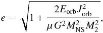Mathematical equation: \begin{eqnarray} e = \sqrt{1+\frac{2E_{\rm orb}J_{\rm orb}^2}{\mu\,G^2M_{\rm NS}^2M_2^2}} , \label{eq:ecc} \end{eqnarray}