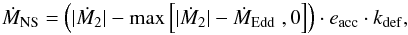 Mathematical equation: \begin{equation} \dot{M}_{\rm NS} = \left( |\dot{M}_2| -\max \left[|\dot{M}_2|-\dot{M}_{\rm Edd}\;,0\right] \right)\cdot e_{\rm acc}\cdot k_{\rm def} , \label{MdotNS} \end{equation}