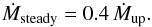 Mathematical equation: \begin{equation} \dot{M}_{\rm steady}=0.4\,\dot{M}_{\rm up} . \label{Mdot_steady} \end{equation}